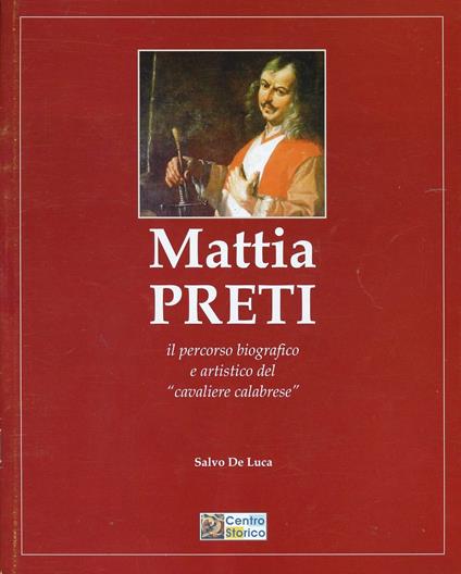 Mattia Preti. Il percorso biografico e artistico del «Cavaliere Calabrese» - Salvo De Luca - copertina