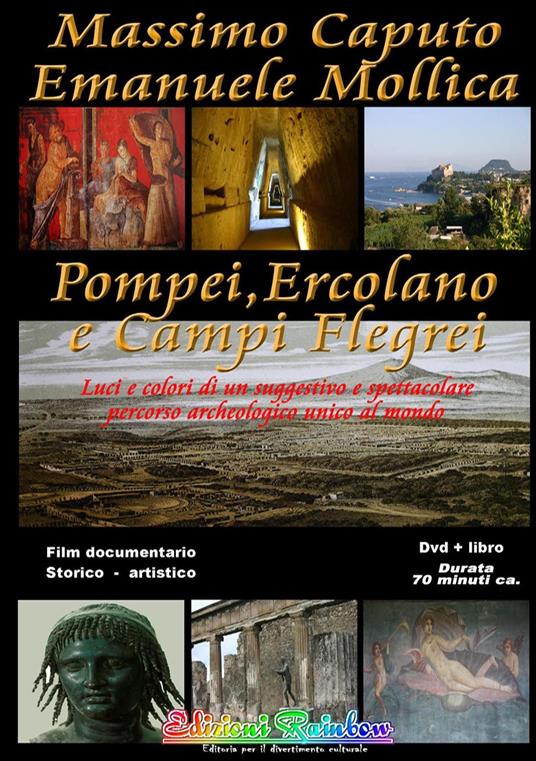 Pompei Ercolano e Campi Flegrei. Luci e colori di un suggestivo e spettacolare percorso archeologico unico al mondo. Con DVD - Emanuele Mollica,Massimo Caputo - copertina