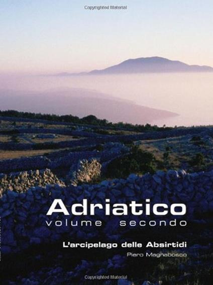 Adriatico. Vol. 2: L'arcipelago delle Absirtidi: le isole di Cherso e Lussino. - Pietro Magnabosco - copertina