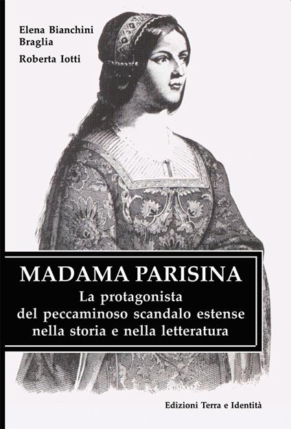 Madama Parisina. La protagonista del peccaminoso scandalo estense nella storia e nella letteratura - Elena Bianchini Braglia,Roberta Jotti - copertina