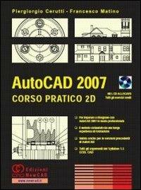 AutoCad 2007. Corso pratico 2D. Con CD-ROM - Piergiorgio Cerutti,Francesco Matino - copertina