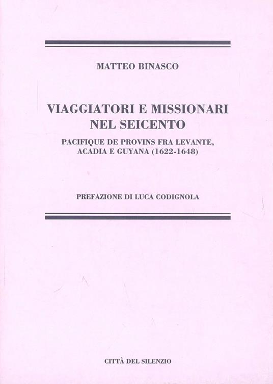 Viaggiatori e missionari nel Seicento. Pacifique de provins fra Levante, Acadia e Guyana (1622-1648) - Matteo Binasco - copertina