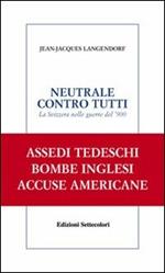 Neutrale contro tutti. La Svizzera nelle guerre del '900