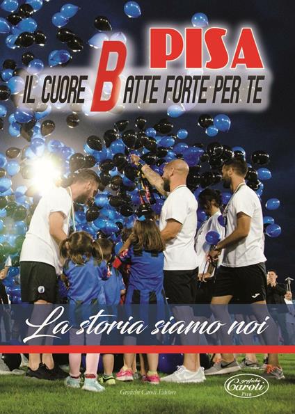 Pisa. Il cuore batte forte per te. La storia siamo noi. Con DVD - Antonio Caroti - copertina