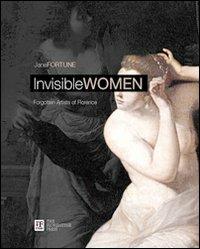 Invisibile women. Forgotten artist of Florence. Ediz. italiana e inglese - Jane Fortune - copertina