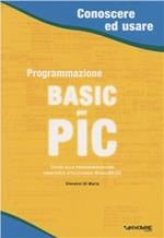 Programmazione Basic per PIC. Guida alla programmazione embedded utilizzando Mikrobasic
