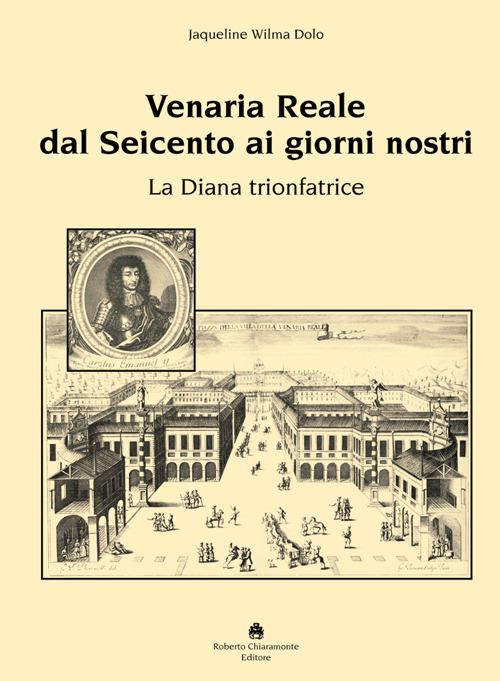 Venaria Reale dal '600 ai giorni nostri. La Diana trionfatrice. Ediz. illustrata - Jaqueline W. Dolo - copertina