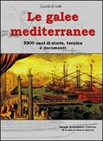 Le galee mediterranee. 5000 anni di storia, tecnica e documenti. Ediz. illustrata