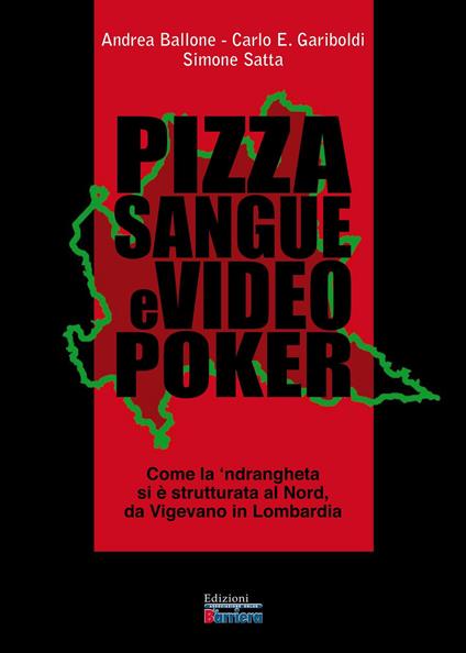 Pizza sangue e videopoker. Come la 'ndrangheta si è strutturata al Nord, da Vigevano in Lombardia - Andrea Ballone,Carlo Ercole Gariboldi,Simone Satta - copertina