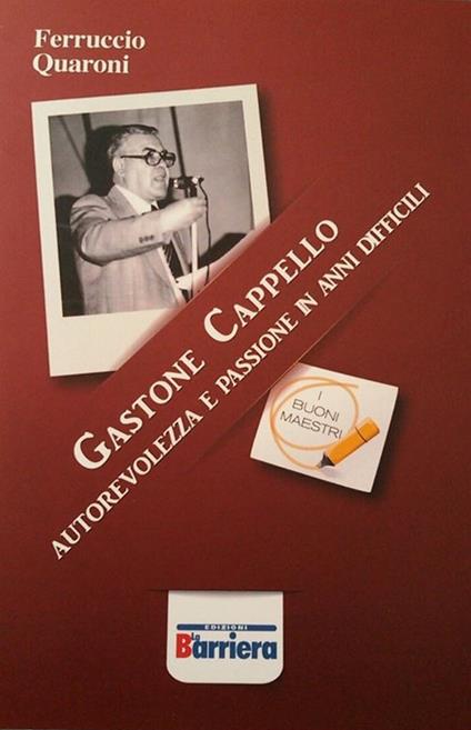 Gastone Cappello. Autorevolezza e passione in anni difficili. Nuova ediz. - Ferruccio Quaroni - copertina