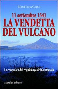 11 settembre 1541-La vendetta del vulcano-La conquista dei regni maya del Guatemala - M. Luisa Corno - copertina