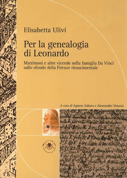 Per la genealogia di Leonardo. Matrimoni e altre vicende nella famiglia da Vinci sullo sfondo della Firenze rinascimentale - Elisabetta Ulivi - copertina