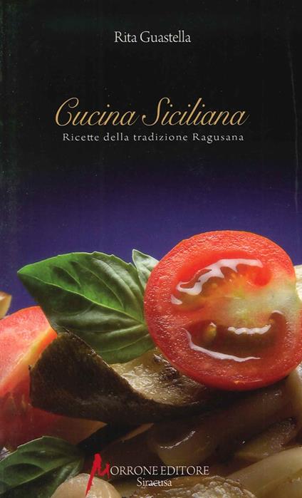 Cucina siciliana. Ricette della tradizione ragusana - Rita Guastella - copertina