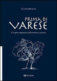 Prima di Varese. L'origine enigmatica del territorio varesino - Claudio Benzoni - copertina