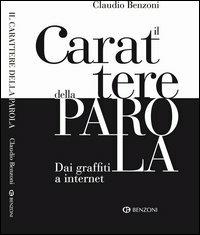 Il carattere della parola. Dai graffiti a internet - Claudio Benzoni - copertina