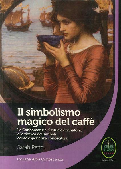 Il simbolismo magico del caffè. La caffeomanzia, il rituale divinatorio e la ricerca dei simboli come esperienza conoscitiva - Sarah Perini - copertina