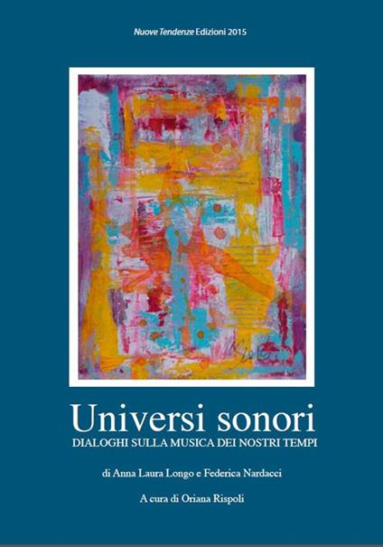 Universi sonori. Dialoghi sulla musica dei nostri tempi - Anna L. Longo,Federica Nardacci - copertina