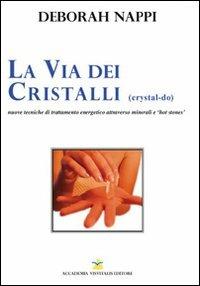 La via dei cristalli. Nuove tecniche di trattamento energetico attraverso minerali e «hot stones» - Deborah Nappi - copertina