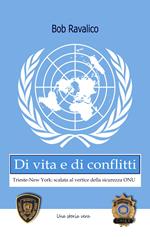 Di vita e di conflitti. Trieste-New York. Scalata al vertice della sicurezza Onu