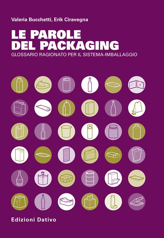 Le parole del packaging. Glossario ragionato per il sistema imballaggio - Valeria Luisa Bucchetti,Erik Ciravegna - copertina