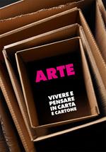 Arte e design. Vivere e pensare in carta e cartone. Catalogo della mostra (Milano, 12 aprile-29 maggio 2011). Ediz. illustrata