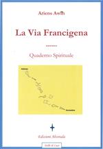 La via Francigena. Quaderno spirituale