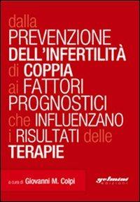 Dalla prevenzione dell'infertilità di coppia ai fattori prognostici che influenzano i risultati delle terapie - Giovanni M. Colpi - copertina