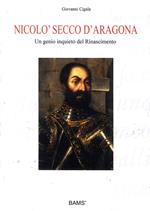 Nicolò Secco d'Aragona. Un genio inquieto del rinascimento. Ediz. illustrata