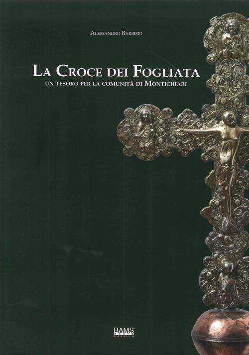 La croce dei fogliata. Un tesoro per la comunità monteclarense. Ediz. illustrata - Alessandro Barbieri - copertina