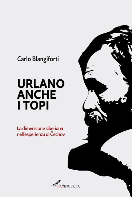 Urlano anche i topi. La dimensione siberiana nell'esperienza di Čechov - Carlo Blangiforti - copertina