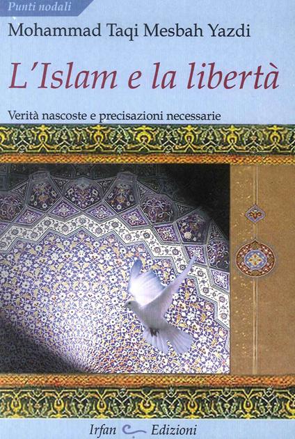 L' Islam e la libertà. Verità nascoste e precisazioni necessarie - Muhammad T. Mesbah Yazdi - copertina