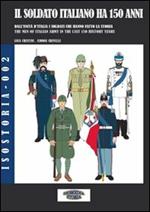 Il soldato italiano ha 150 anni. Dall'Unità d'Italia, i soldati italiani che hanno fatto la storia