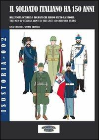 Il soldato italiano ha 150 anni. Dall'Unità d'Italia, i soldati italiani che hanno fatto la storia - Luca S. Cristini,Simone Crivelli - copertina