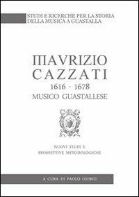 Maurizio Cazzati (1616-1678) musico guastallese. Nuovi studi e prospettive metodologiche - Paolo Giorgi - copertina