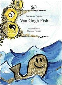 Van Gogh fish. Ediz. illustrata - Francesca Segato - copertina