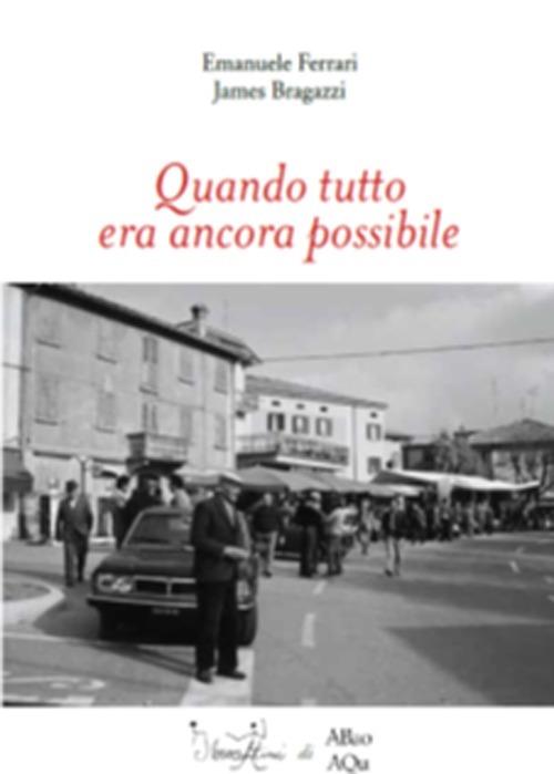 Quando tutto era ancora possibile - Emanuele Ferrari,James Bragazzi - copertina