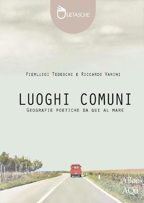 Luoghi comuni. Geografie poetiche da qui al mare - Pierluigi Tedeschi,Riccardo Varini - copertina