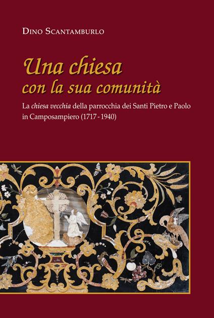Una chiesa con la sua comunità. La «chiesa vecchia» della parrocchia dei santi Pietro e Paolo in Camposampiero (1717-1940) - Dino Scantamburlo - copertina