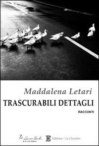 Trascurabili dettagli - Maddalena Letari - copertina
