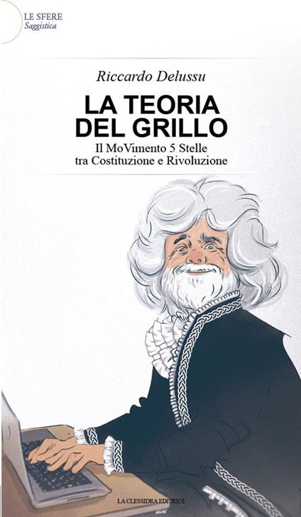 La teoria del Grillo. Il Movimento 5 stelle tra costituzione e rivoluzione - Riccardo Delussu - copertina
