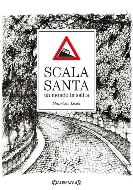 Scala Santa. Un mondo in salita - Maurizio Lozei - copertina