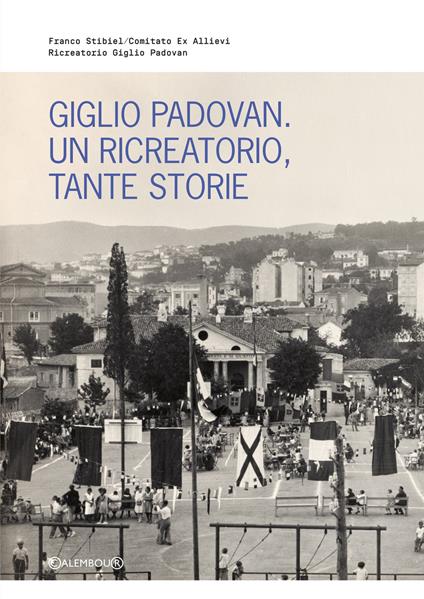 Giglio Padovan. Un ricreatorio, tante storie - Franco Stibiel - copertina