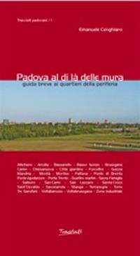 Padova al di là delle mura. Guida breve ai quartieri della periferia. Ediz. illustrata - Emanuele Cenghiaro - copertina