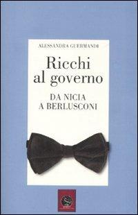 Ricchi al governo. Da Nicia a Berlusconi - Alessandra Guermandi - copertina