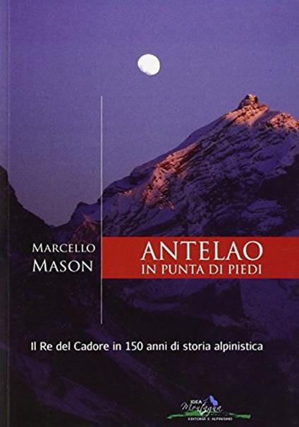 Antelao in punta di piedi. Il re del Cadore in 150 anni di storia alpinistica - Marcello Mason - copertina
