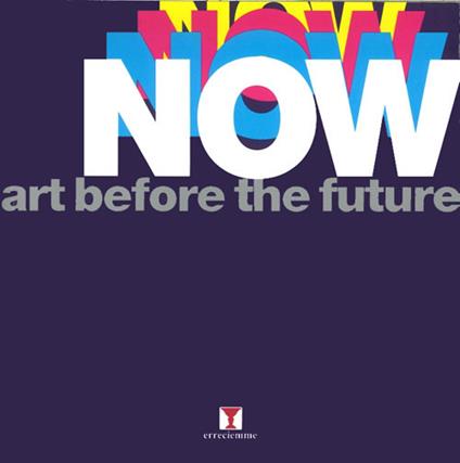 Now. Art before the future. Ediz. illustrata - Claudio Crescentini,Massimo Domenicucci - copertina