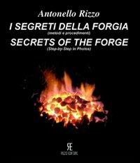 I segreti della forgia (metodi e procedimenti)-Secrets of the forge (step-by-step in photos). Ediz. bilingue - Antonello Rizzo - copertina