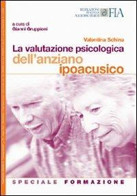 La valutazione psicologica dell'anziano ipoacusico. Speciale formazione - Valentina Schina,Gianni Gruppioni - copertina
