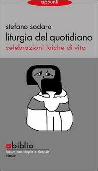 Stefano Sodaro – Liturgia del quotidiano. Celebrazioni laiche di vita (true pdf 2009) Stefano Sodaro – Liturgia del quotidiano. Celebrazioni laiche di vita (true pdf 2009)