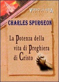 La potenza della vita di preghiera di Cristo - Charles Haddon Spurgeon - copertina